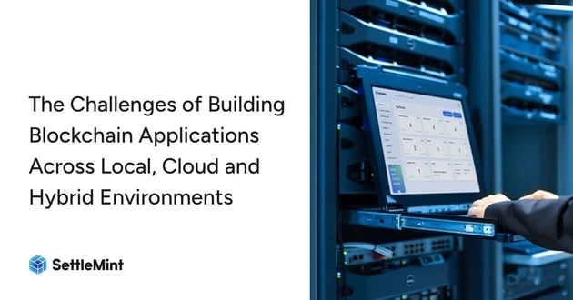 Challenges of building blockchain applications across local, cloud, and hybrid environments